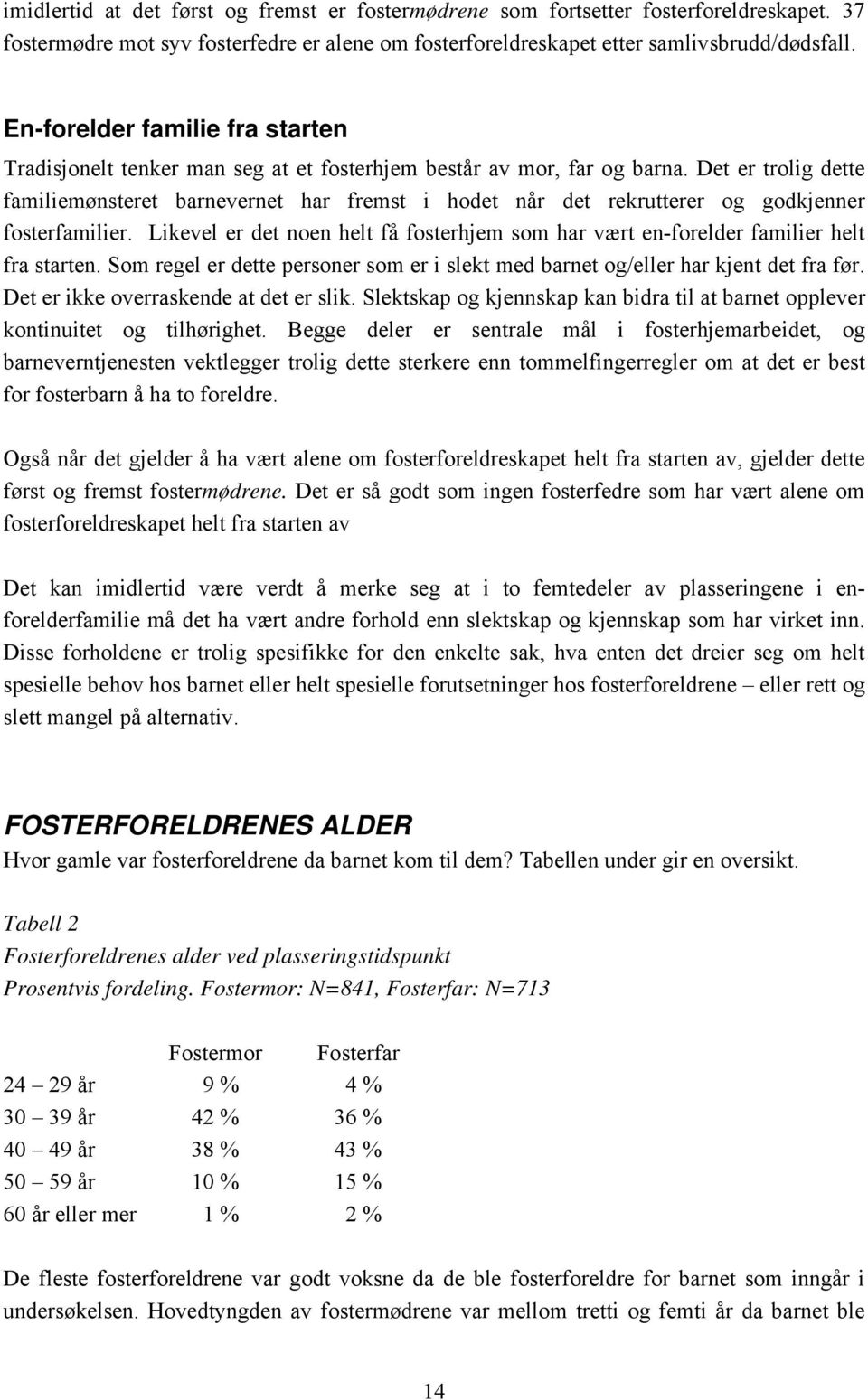 Det er trolig dette familiemønsteret barnevernet har fremst i hodet når det rekrutterer og godkjenner fosterfamilier.