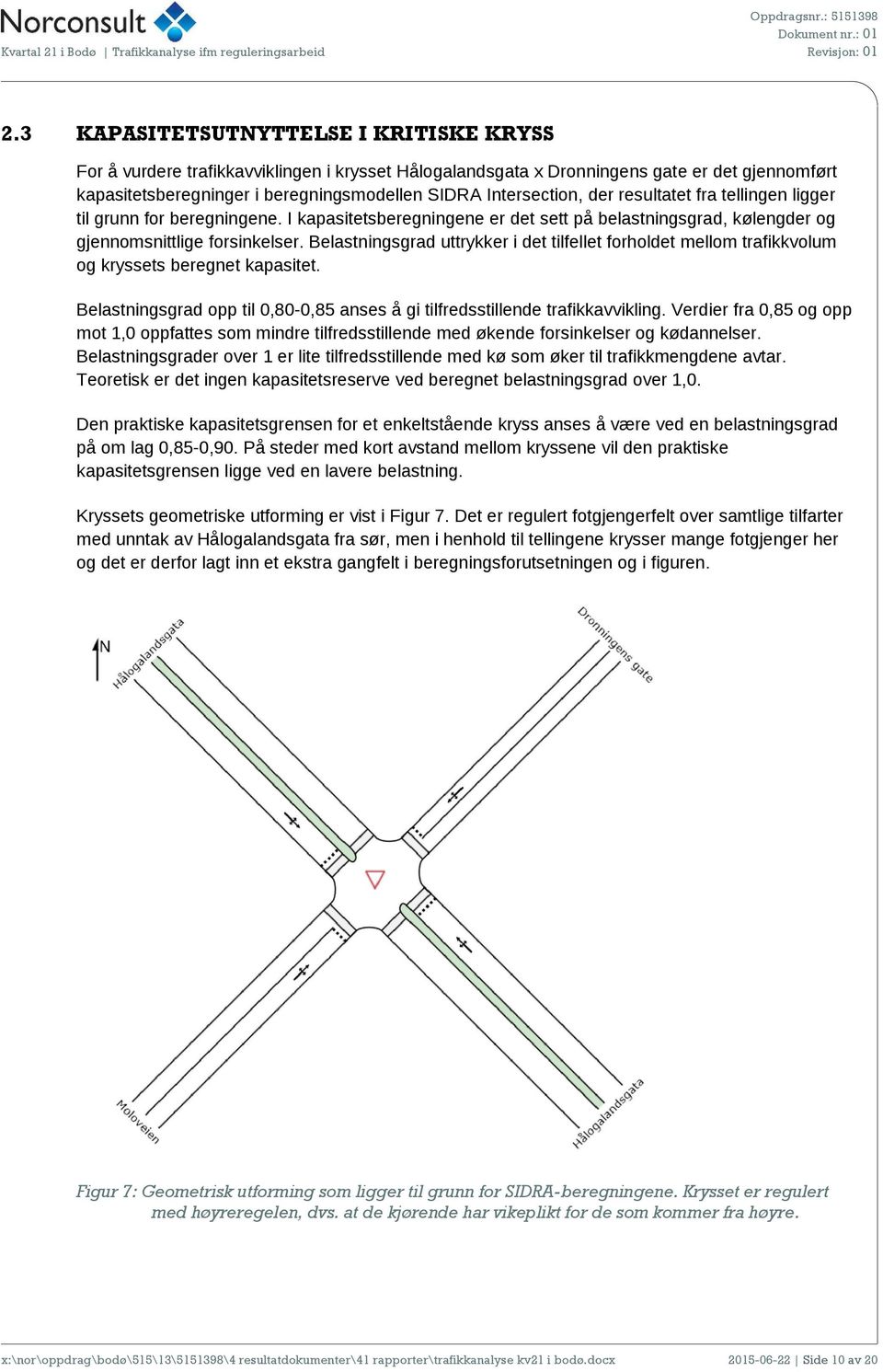 Belastningsgrad uttrykker i det tilfellet forholdet mellom trafikkvolum og kryssets beregnet kapasitet. Belastningsgrad opp til 0,80-0,85 anses å gi tilfredsstillende trafikkavvikling.