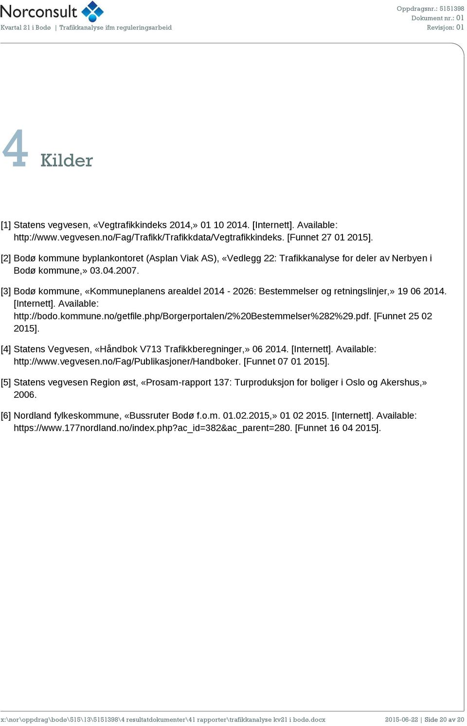 [3] Bodø kommune, «Kommuneplanens arealdel 2014-2026: Bestemmelser og retningslinjer,» 19 06 2014. [Internett]. Available: http://bodo.kommune.no/getfile.php/borgerportalen/2%20bestemmelser%282%29.