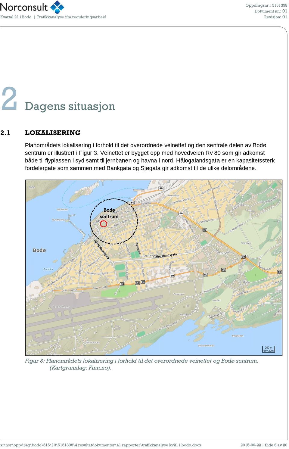 Hålogalandsgata er en kapasitetssterk fordelergate som sammen med Bankgata og Sjøgata gir adkomst til de ulike delområdene.