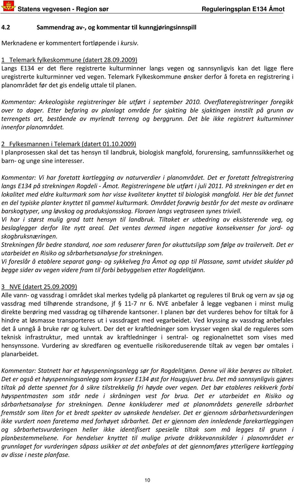 Telemark Fylkeskommune ønsker derfor å foreta en registrering i planområdet før det gis endelig uttale til planen. Kommentar: Arkeologiske registreringer ble utført i september 2010.