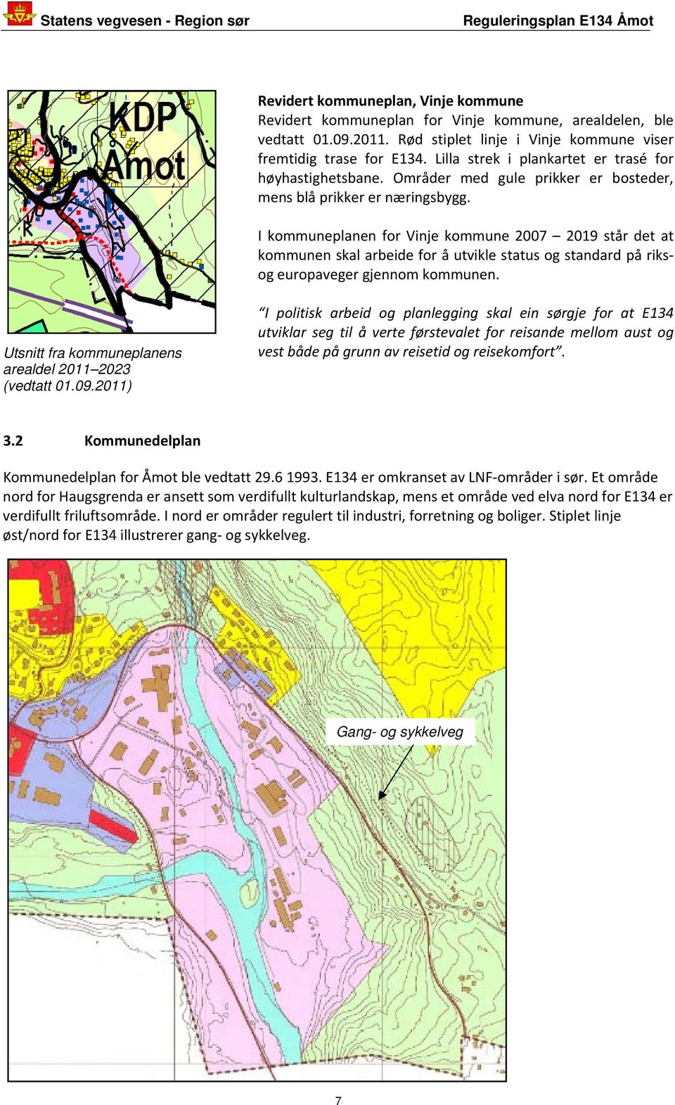 I kommuneplanen for Vinje kommune 2007 2019 står det at kommunen skal arbeide for å utvikle status og standard på riksog europaveger gjennom kommunen.