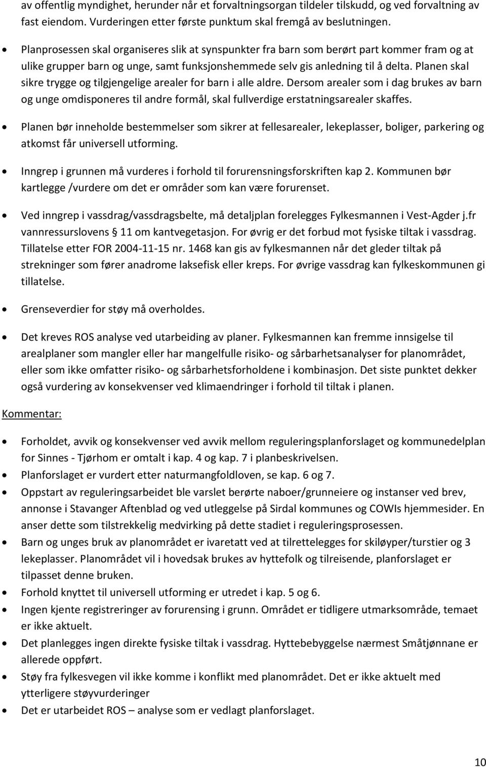 Planen skal sikre trygge og tilgjengelige arealer for barn i alle aldre. Dersom arealer som i dag brukes av barn og unge omdisponeres til andre formål, skal fullverdige erstatningsarealer skaffes.