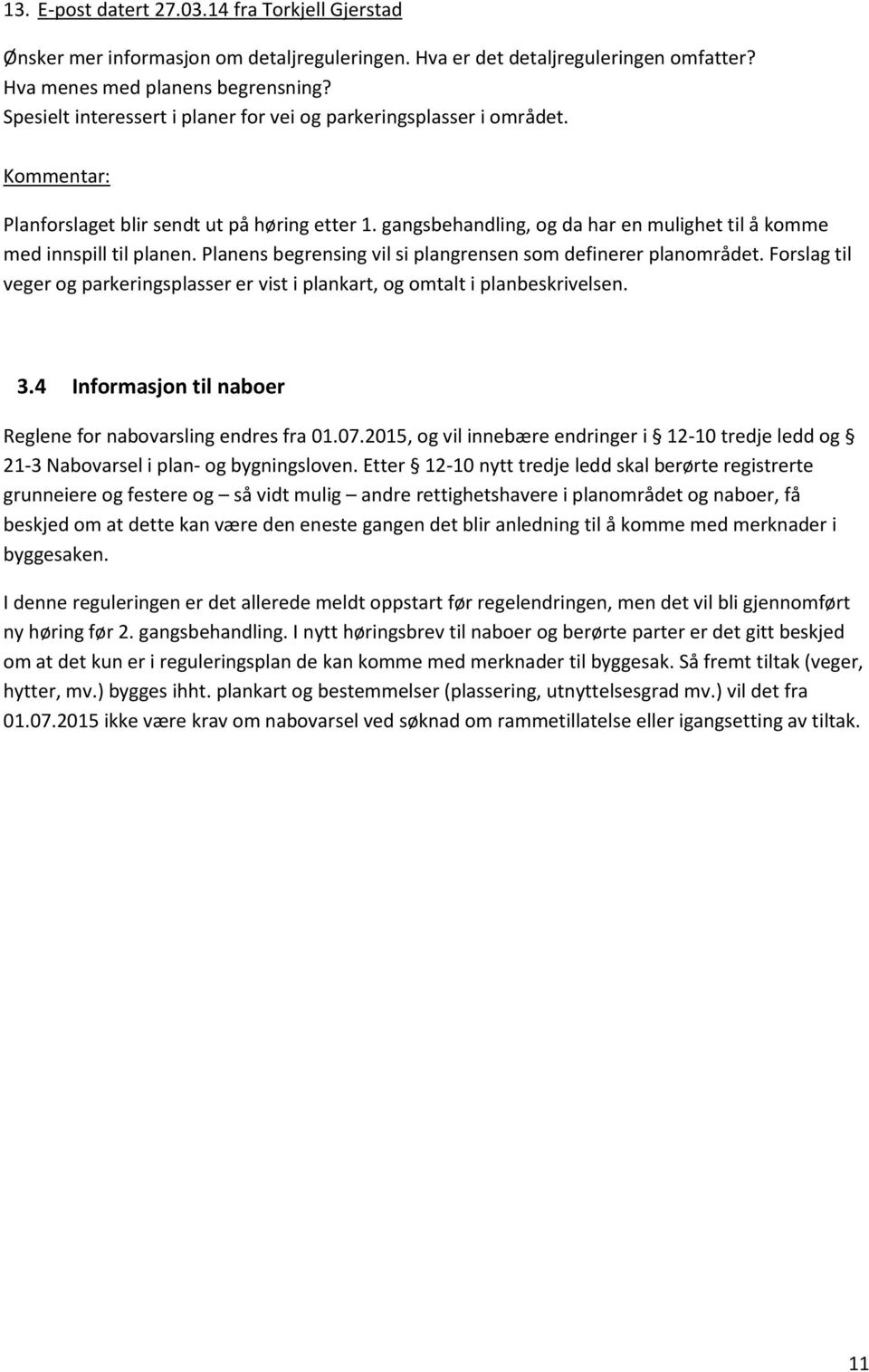 gangsbehandling, og da har en mulighet til å komme med innspill til planen. Planens begrensing vil si plangrensen som definerer planområdet.