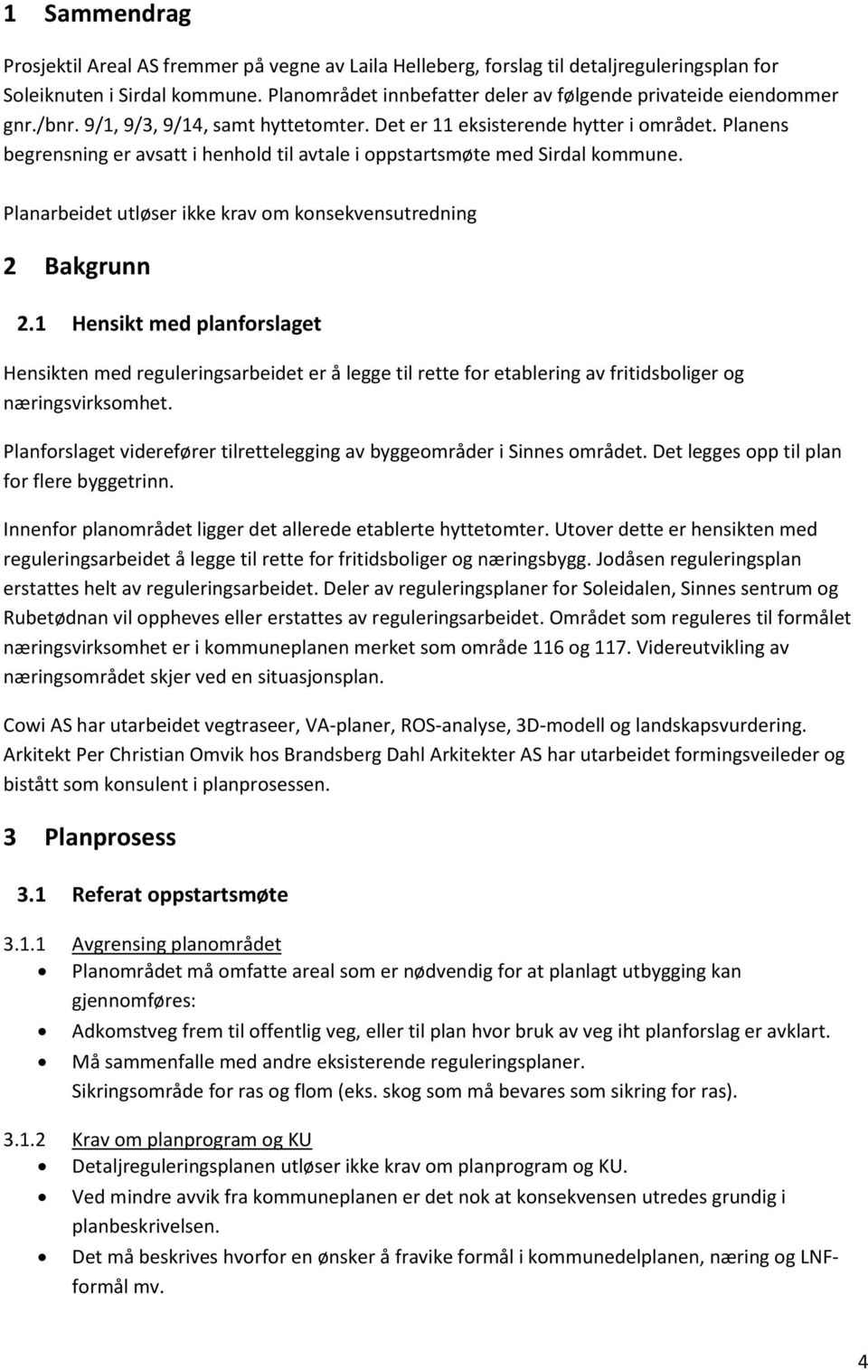 Planens begrensning er avsatt i henhold til avtale i oppstartsmøte med Sirdal kommune. Planarbeidet utløser ikke krav om konsekvensutredning 2 Bakgrunn 2.