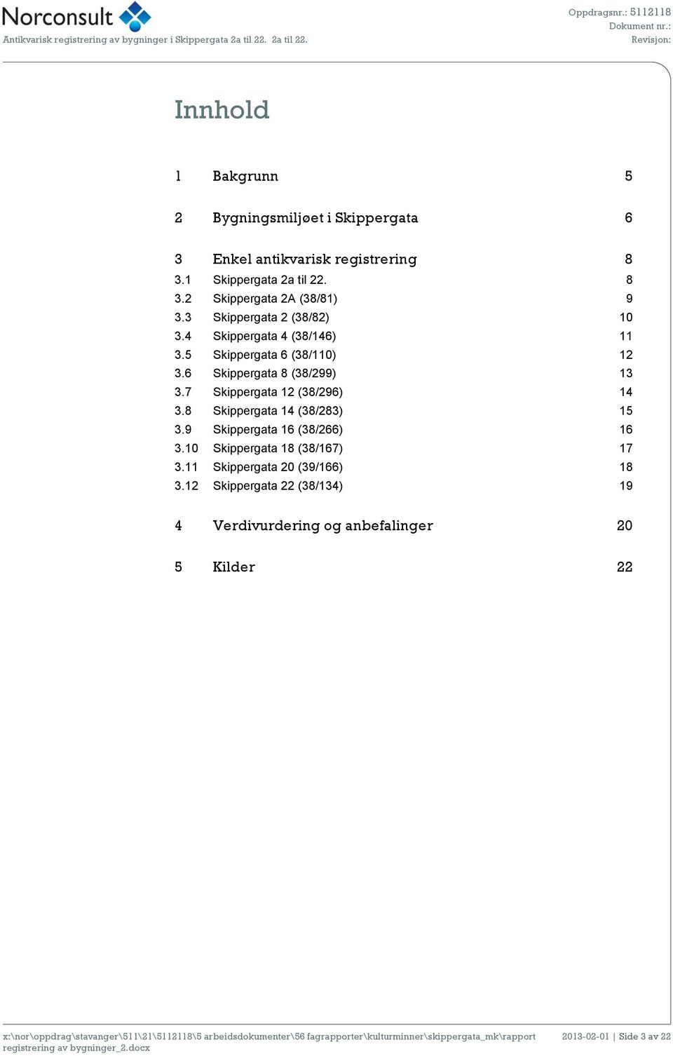 3 Skippergata 2 (38/82) 10 3.4 Skippergata 4 (38/146) 11 3.5 Skippergata 6 (38/110) 12 3.6 Skippergata 8 (38/299) 13 3.7 Skippergata 12 (38/296) 14 3.