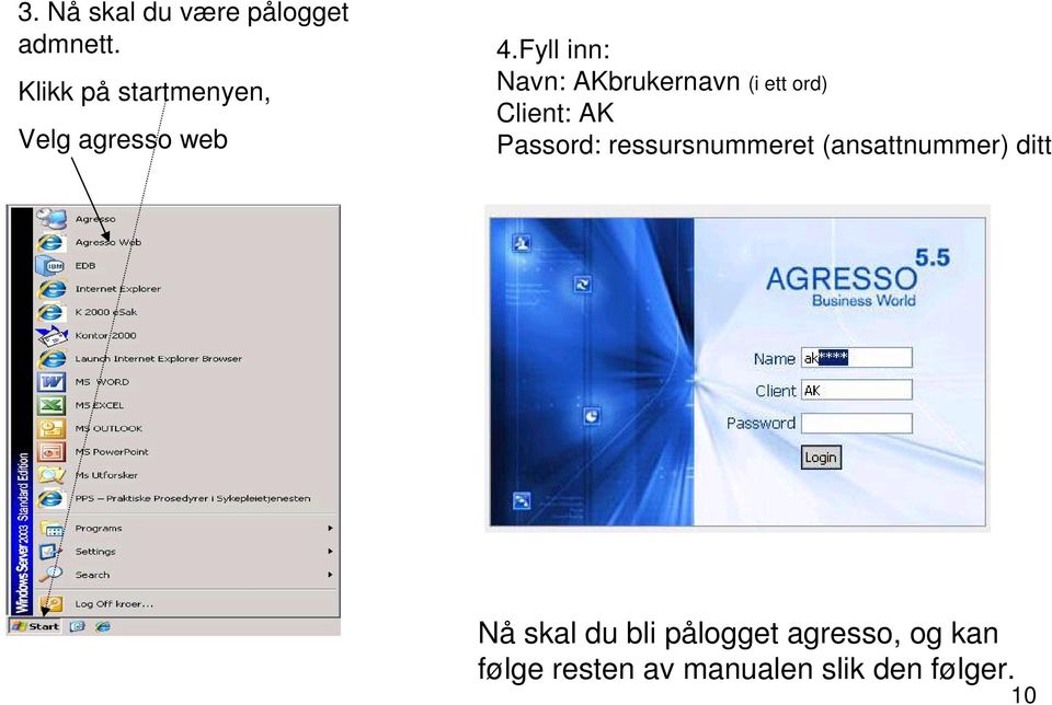 Fyll inn: Navn: AKbrukernavn (i ett ord) Client: AK Passord:
