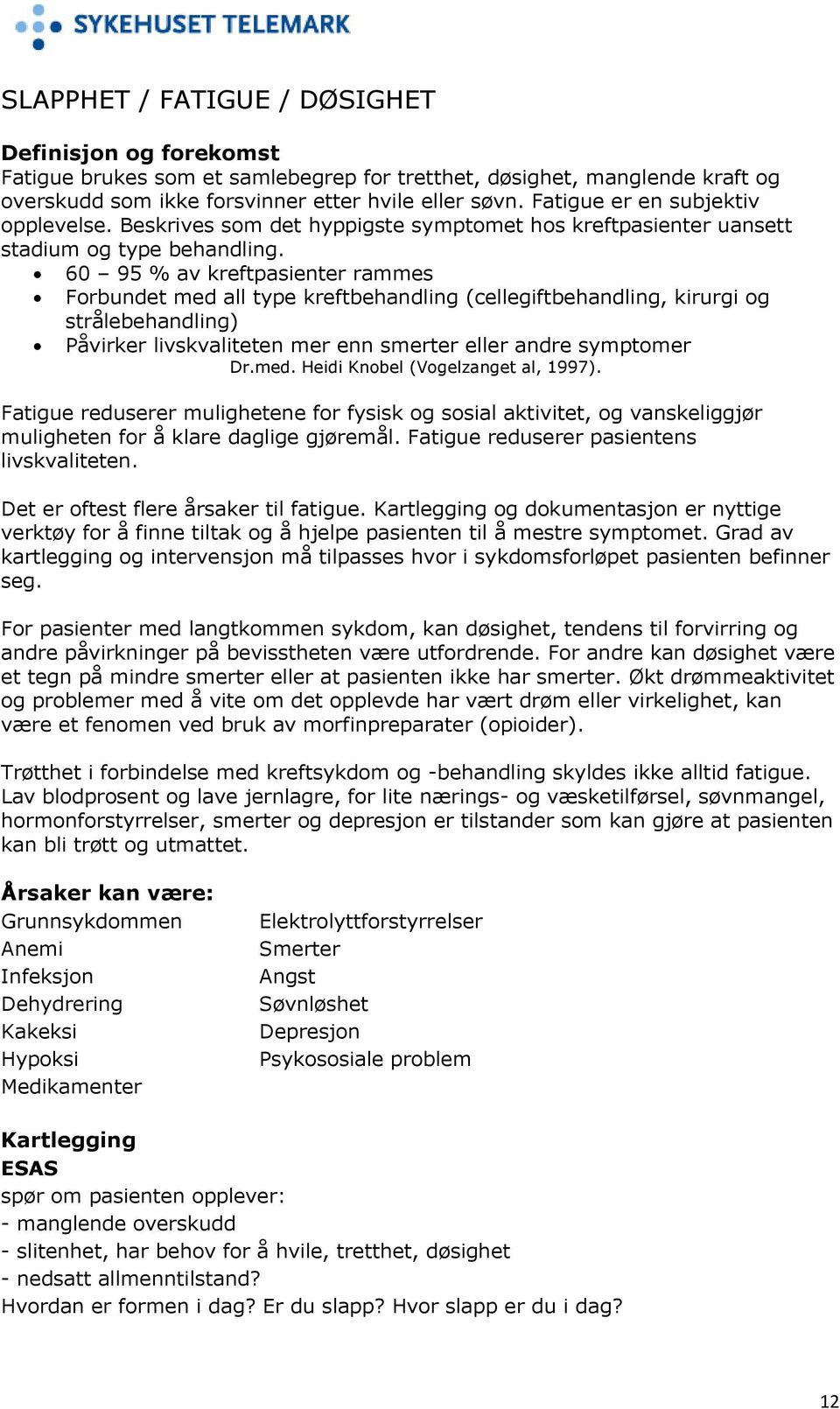 60 95 % av kreftpasienter rammes Forbundet med all type kreftbehandling (cellegiftbehandling, kirurgi og strålebehandling) Påvirker livskvaliteten mer enn smerter eller andre symptomer Dr.med. Heidi Knobel (Vogelzanget al, 1997).