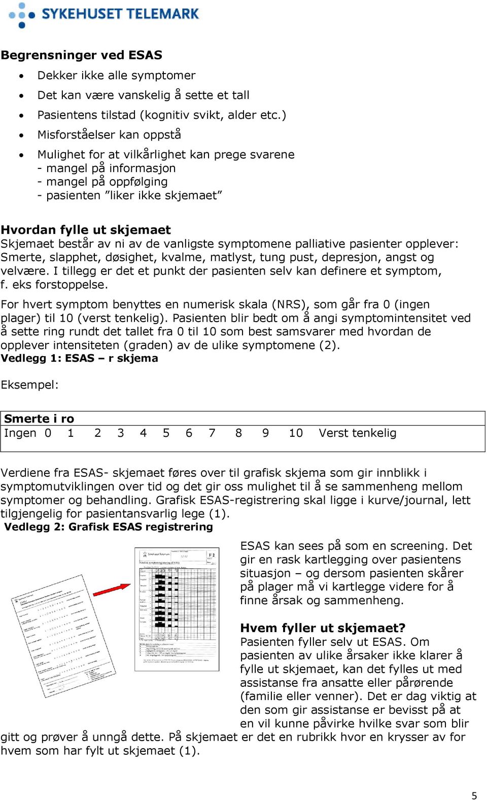 ni av de vanligste symptomene palliative pasienter opplever: Smerte, slapphet, døsighet, kvalme, matlyst, tung pust, depresjon, angst og velvære.