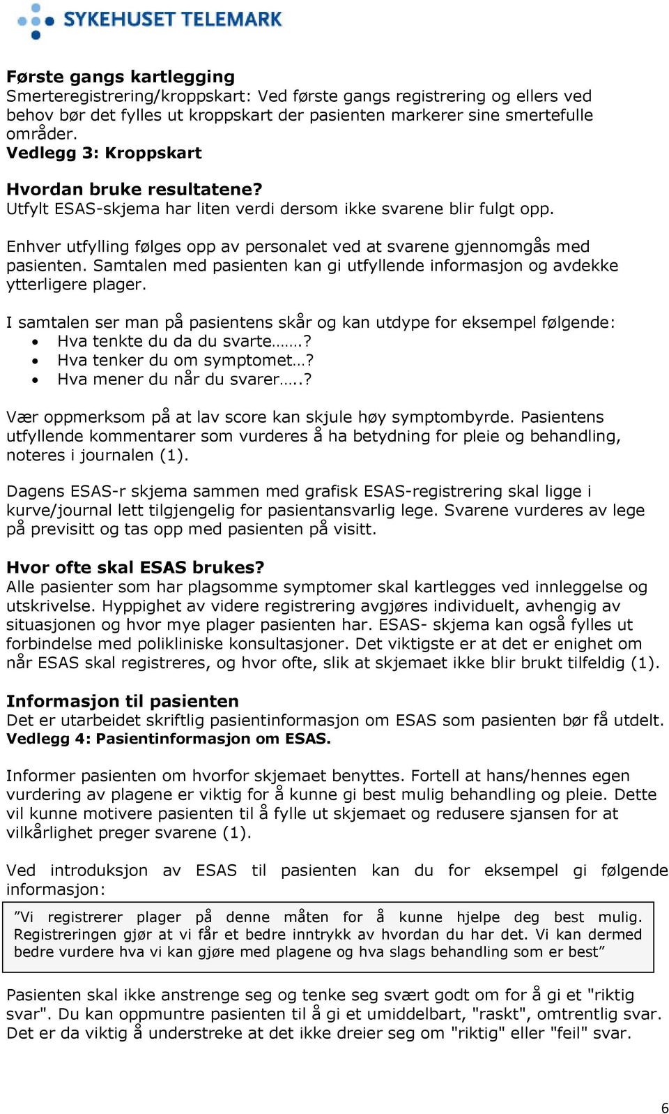 Enhver utfylling følges opp av personalet ved at svarene gjennomgås med pasienten. Samtalen med pasienten kan gi utfyllende informasjon og avdekke ytterligere plager.