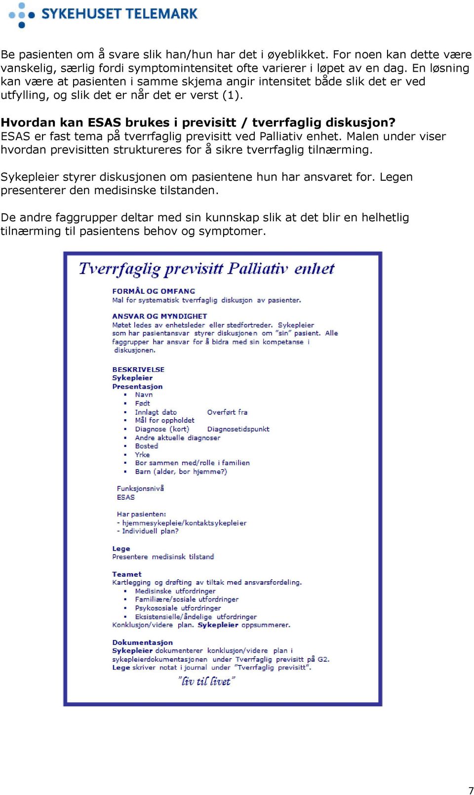 Hvordan kan ESAS brukes i previsitt / tverrfaglig diskusjon? ESAS er fast tema på tverrfaglig previsitt ved Palliativ enhet.