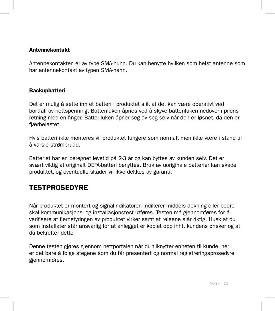 Batteriluken åpnes ved å skyve batteriluken nedover i pilens retning med en finger. Batteriluken åpner seg av seg selv når den er løsnet, da den er fjærbelastet.