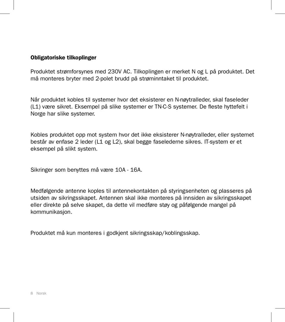 Kobles produktet opp mot system hvor det ikke eksisterer N-nøytralleder, eller systemet består av enfase 2 leder (L1 og L2), skal begge faselederne sikres. IT-system er et eksempel på slikt system.