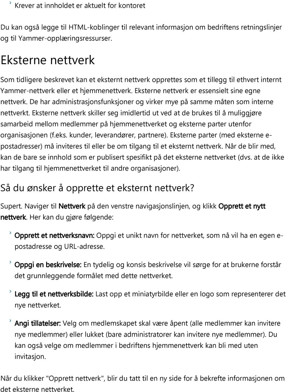 Eksterne nettverk er essensielt sine egne nettverk. De har administrasjonsfunksjoner og virker mye på samme måten som interne nettverkt.