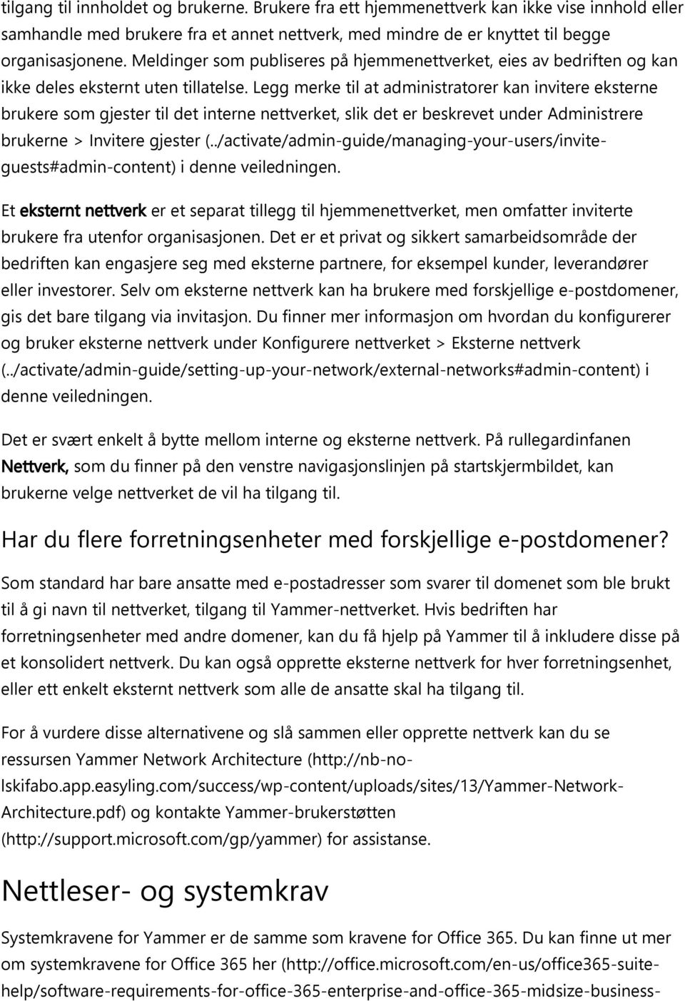 Legg merke til at administratorer kan invitere eksterne brukere som gjester til det interne nettverket, slik det er beskrevet under Administrere brukerne > Invitere gjester.