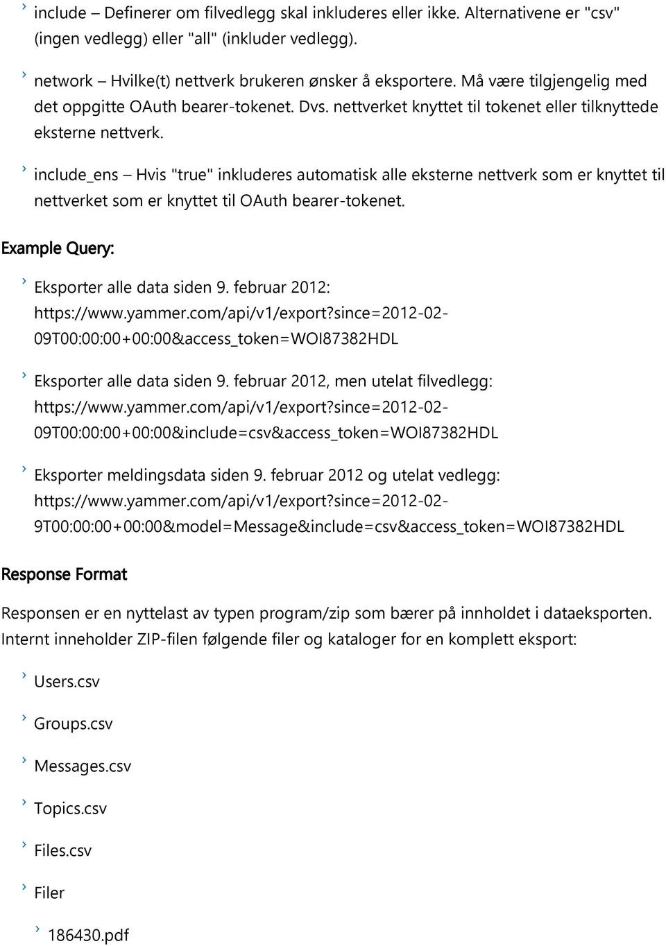 include_ens Hvis "true" inkluderes automatisk alle eksterne nettverk som er knyttet til nettverket som er knyttet til OAuth bearer tokenet. Example Query: Eksporter alle data siden 9.