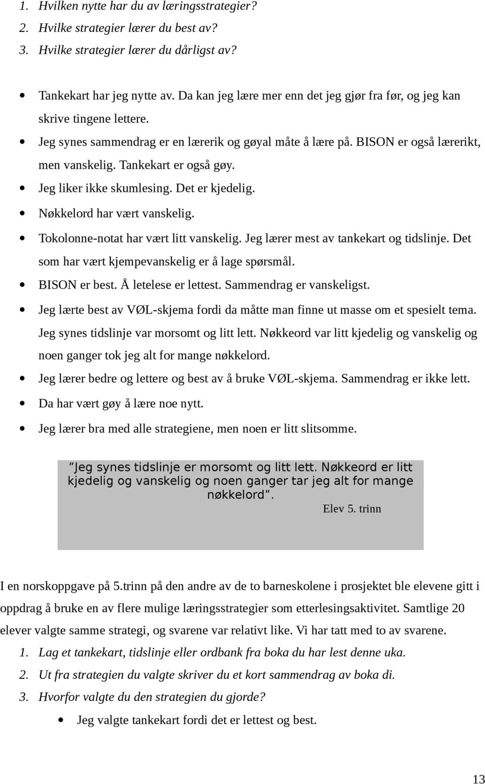 Tankekart er også gøy. Jeg liker ikke skumlesing. Det er kjedelig. Nøkkelord har vært vanskelig. Tokolonne-notat har vært litt vanskelig. Jeg lærer mest av tankekart og tidslinje.