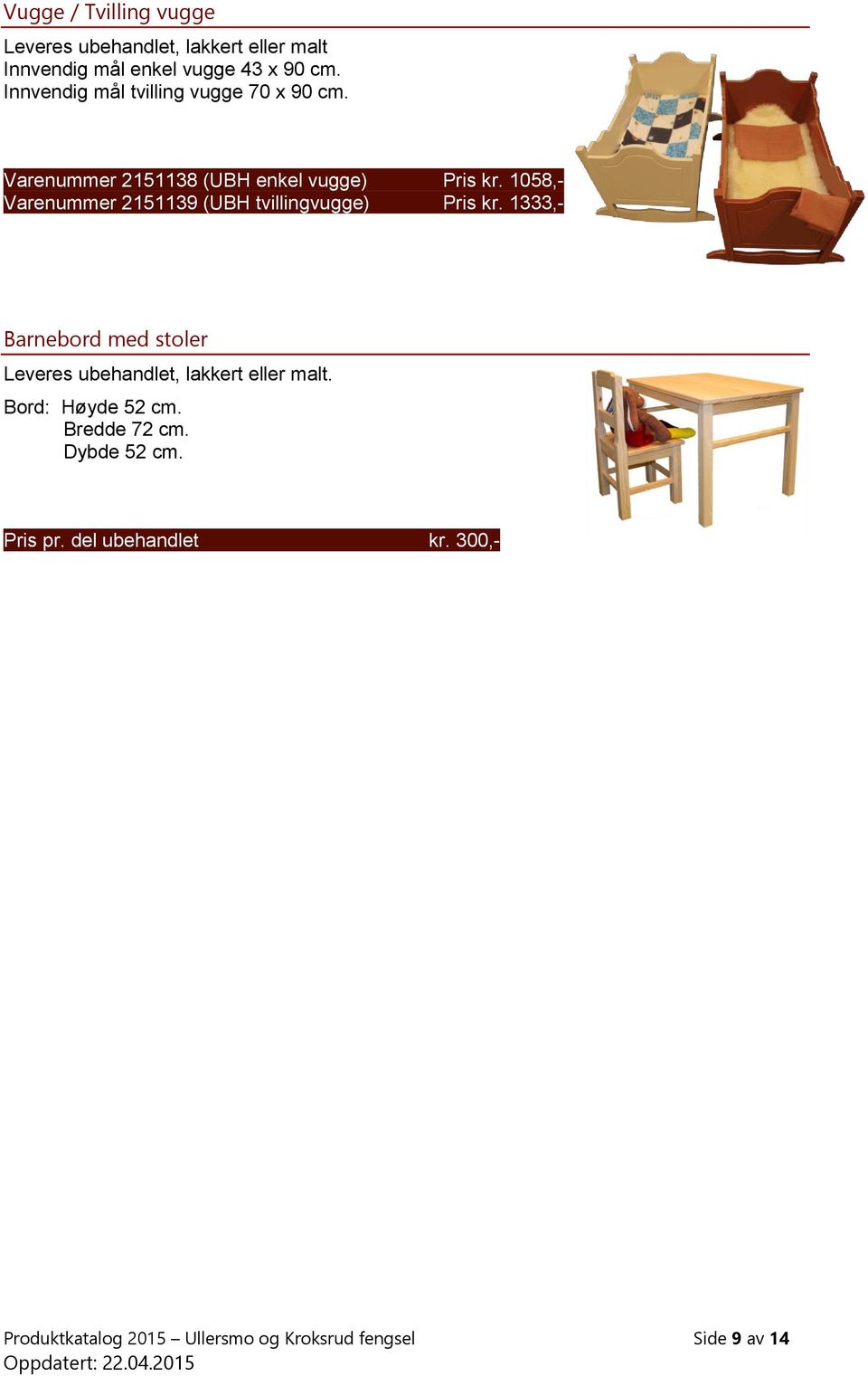 1058,- Varenummer 2151139 (UBH tvillingvugge) Pris kr. 1333,- Barnebord med stoler Bord: Høyde 52 cm.
