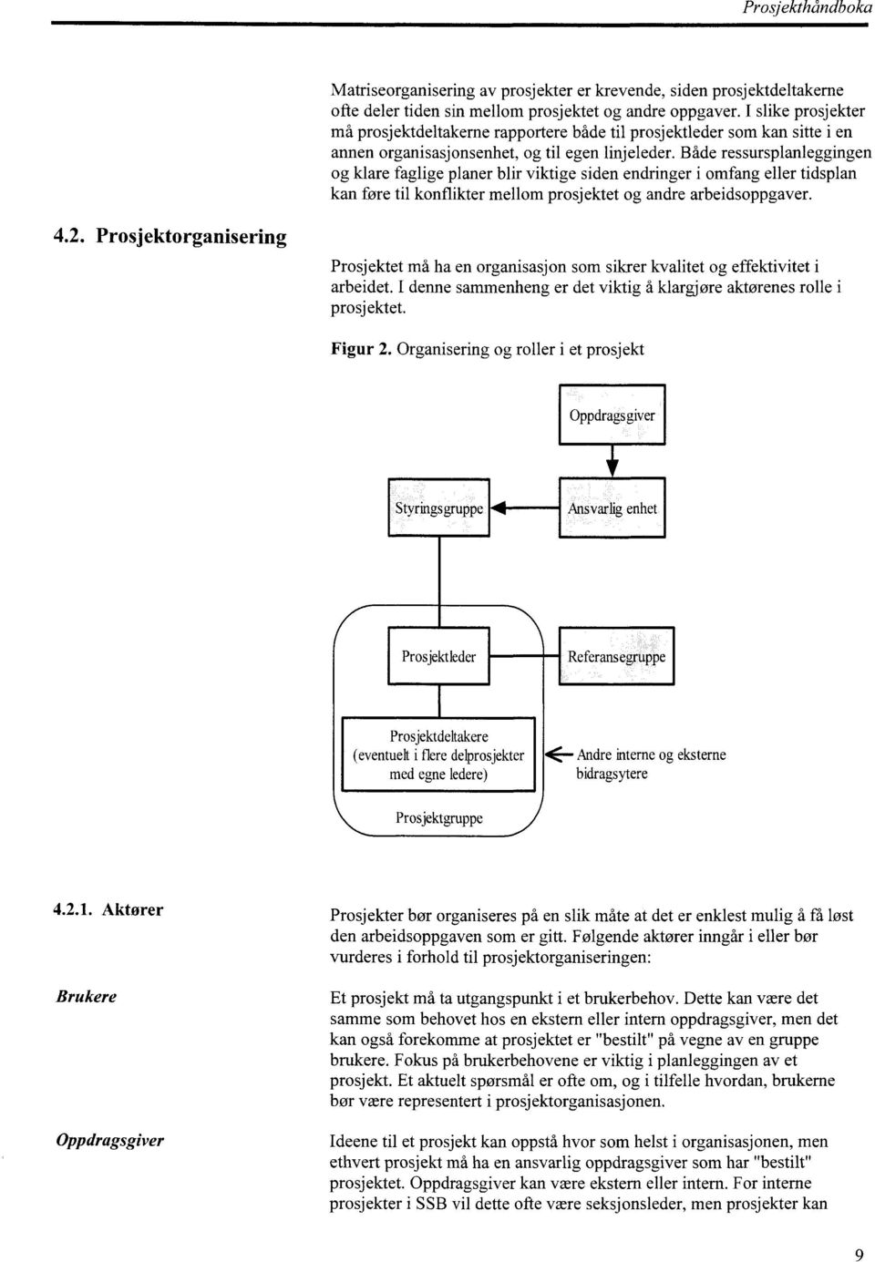 Både ressursplanleggingen og klare faglige planer blir viktige siden endringer i omfang eller tidsplan kan føre til konflikter mellom prosjektet og andre arbeidsoppgaver. 4.2.