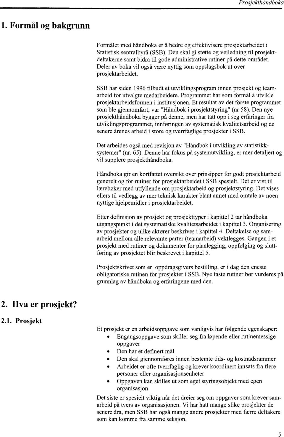 SSB har siden 1996 tilbudt et utviklingsprogram innen prosjekt og teamarbeid for utvalgte medarbeidere. Programmet har som formål å utvikle prosjektarbeidsformen i institusjonen.