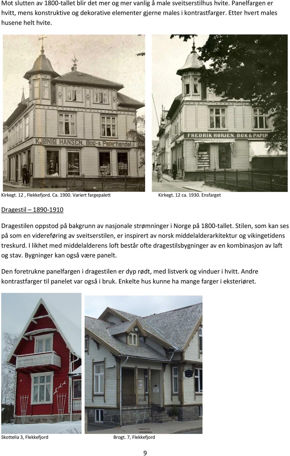 Ensfarget Dragestil 1890-1910 Dragestilen oppstod på bakgrunn av nasjonale strømninger i Norge på 1800-tallet.