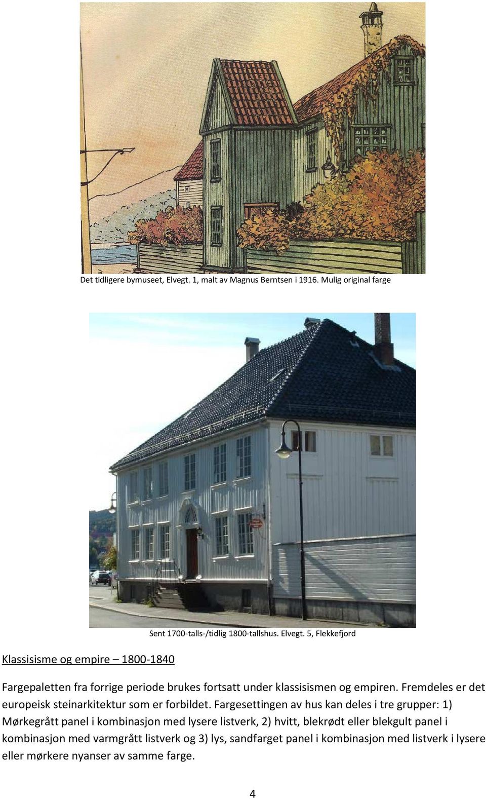 5, Flekkefjord Fargepaletten fra forrige periode brukes fortsatt under klassisismen og empiren.