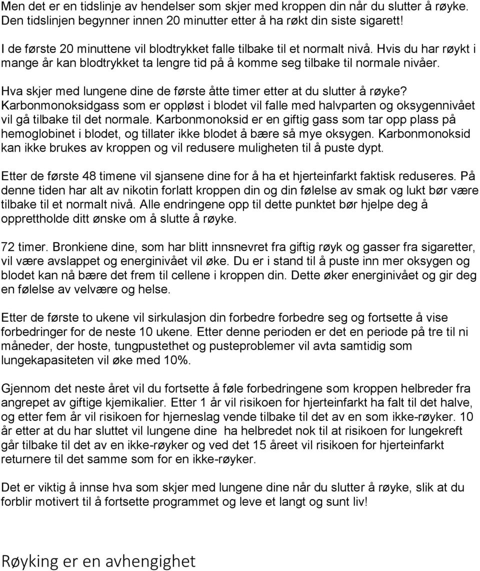 Hva skjer med lungene dine de første åtte timer etter at du slutter å røyke? Karbonmonoksidgass som er oppløst i blodet vil falle med halvparten og oksygennivået vil gå tilbake til det normale.