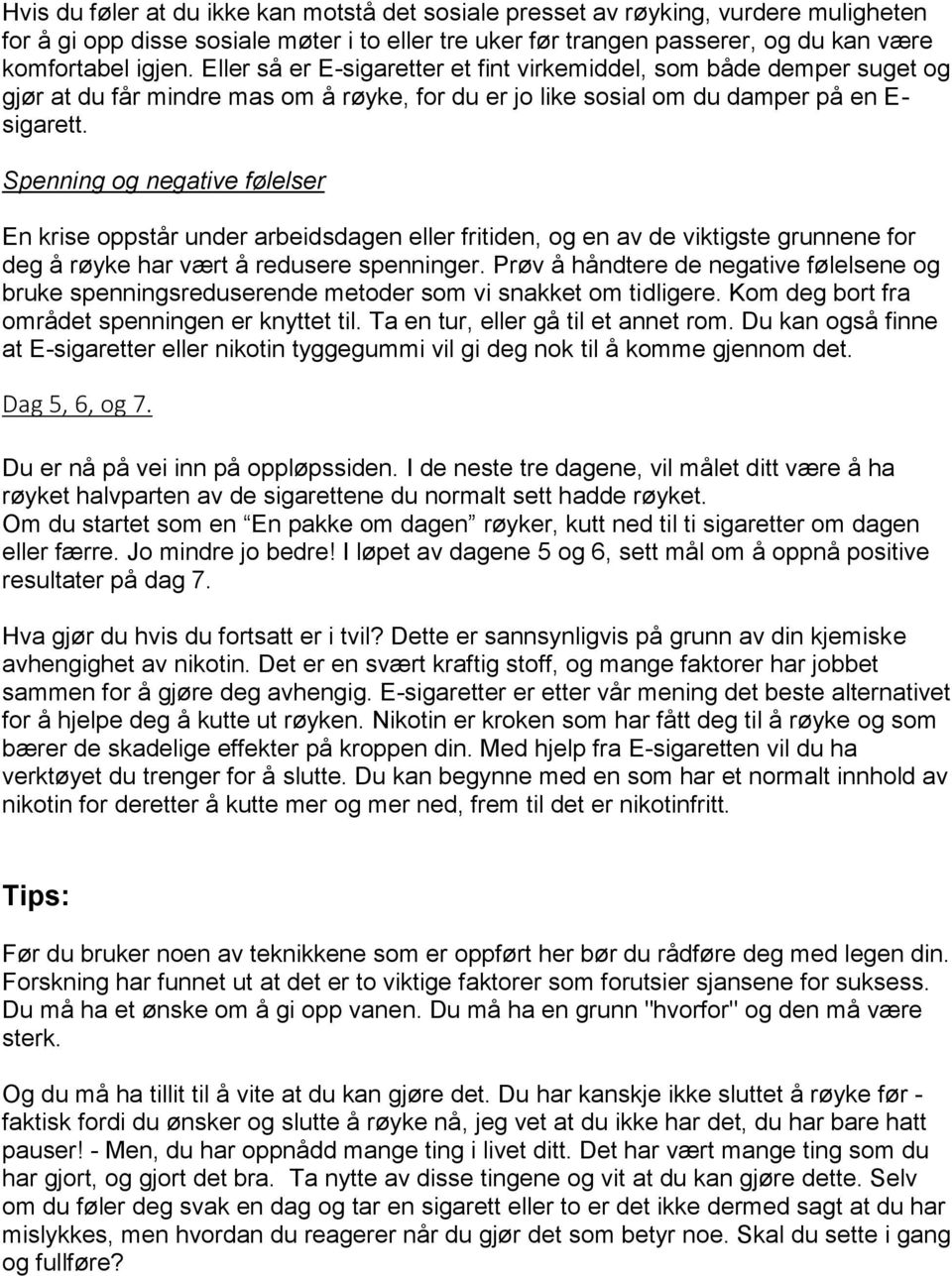 Spenning og negative følelser En krise oppstår under arbeidsdagen eller fritiden, og en av de viktigste grunnene for deg å røyke har vært å redusere spenninger.