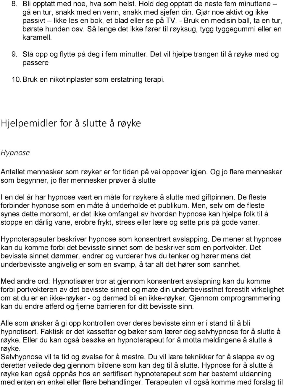 9. Stå opp og flytte på deg i fem minutter. Det vil hjelpe trangen til å røyke med og passere 10. Bruk en nikotinplaster som erstatning terapi.