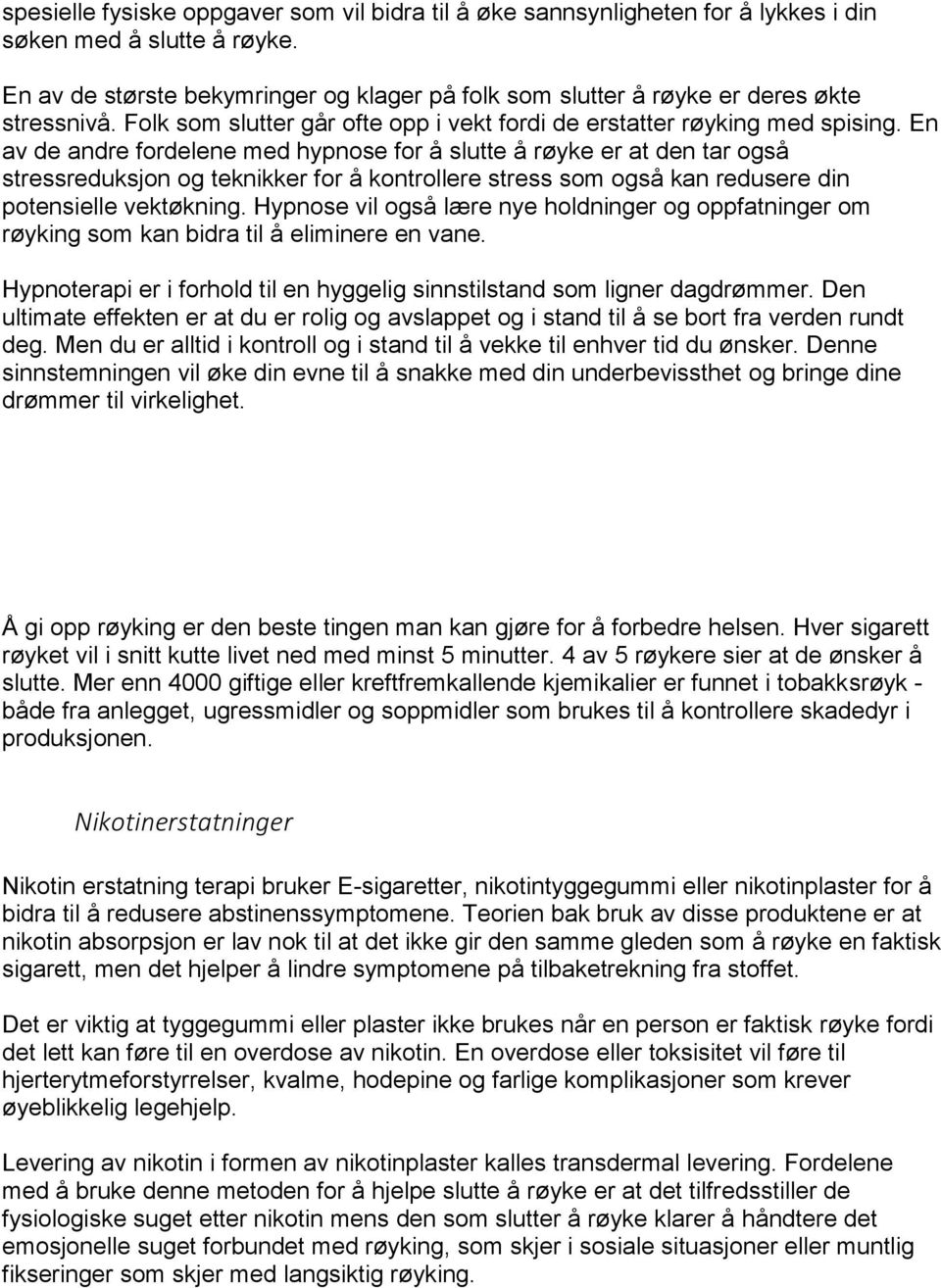 En av de andre fordelene med hypnose for å slutte å røyke er at den tar også stressreduksjon og teknikker for å kontrollere stress som også kan redusere din potensielle vektøkning.