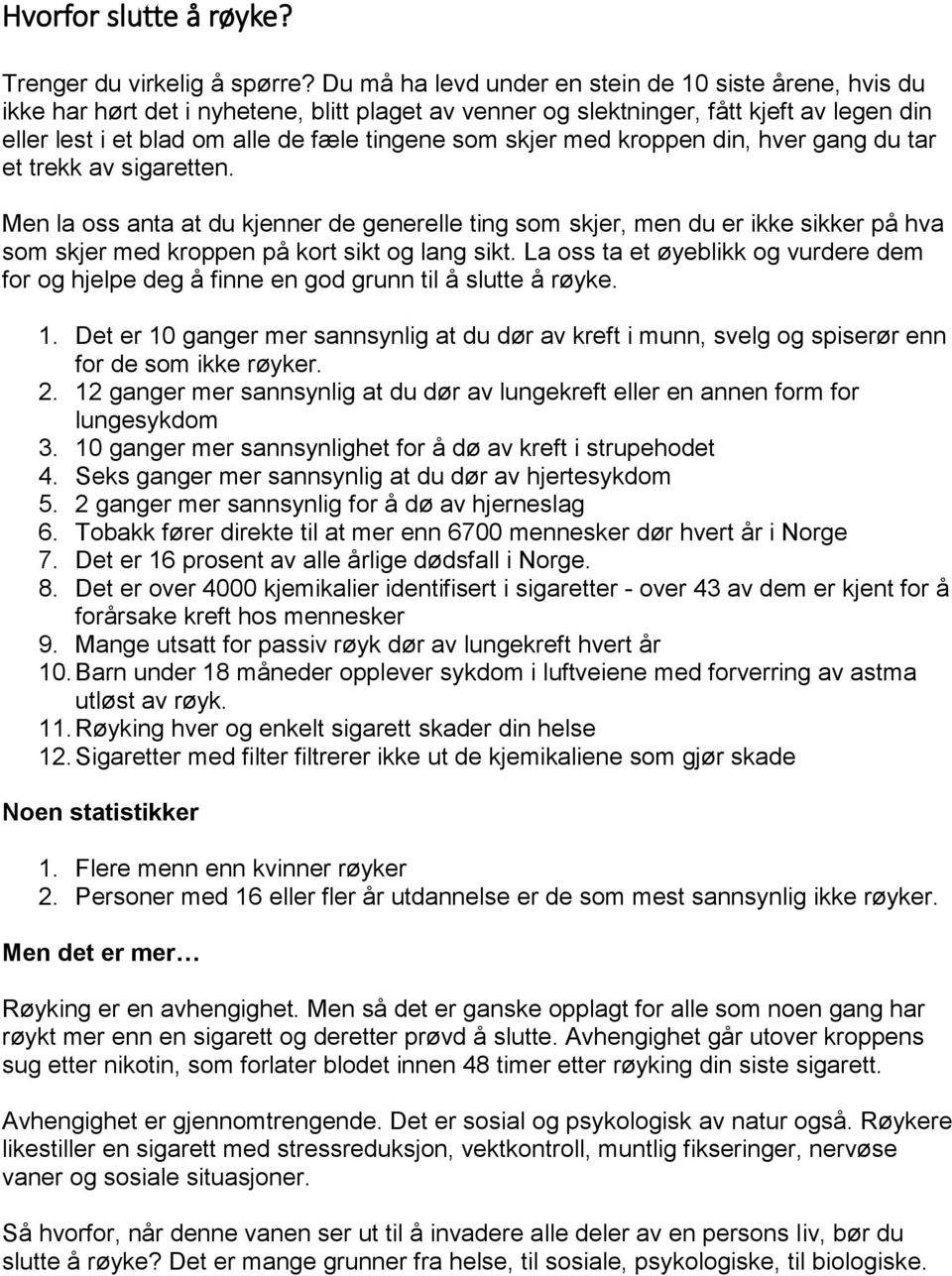 skjer med kroppen din, hver gang du tar et trekk av sigaretten. Men la oss anta at du kjenner de generelle ting som skjer, men du er ikke sikker på hva som skjer med kroppen på kort sikt og lang sikt.