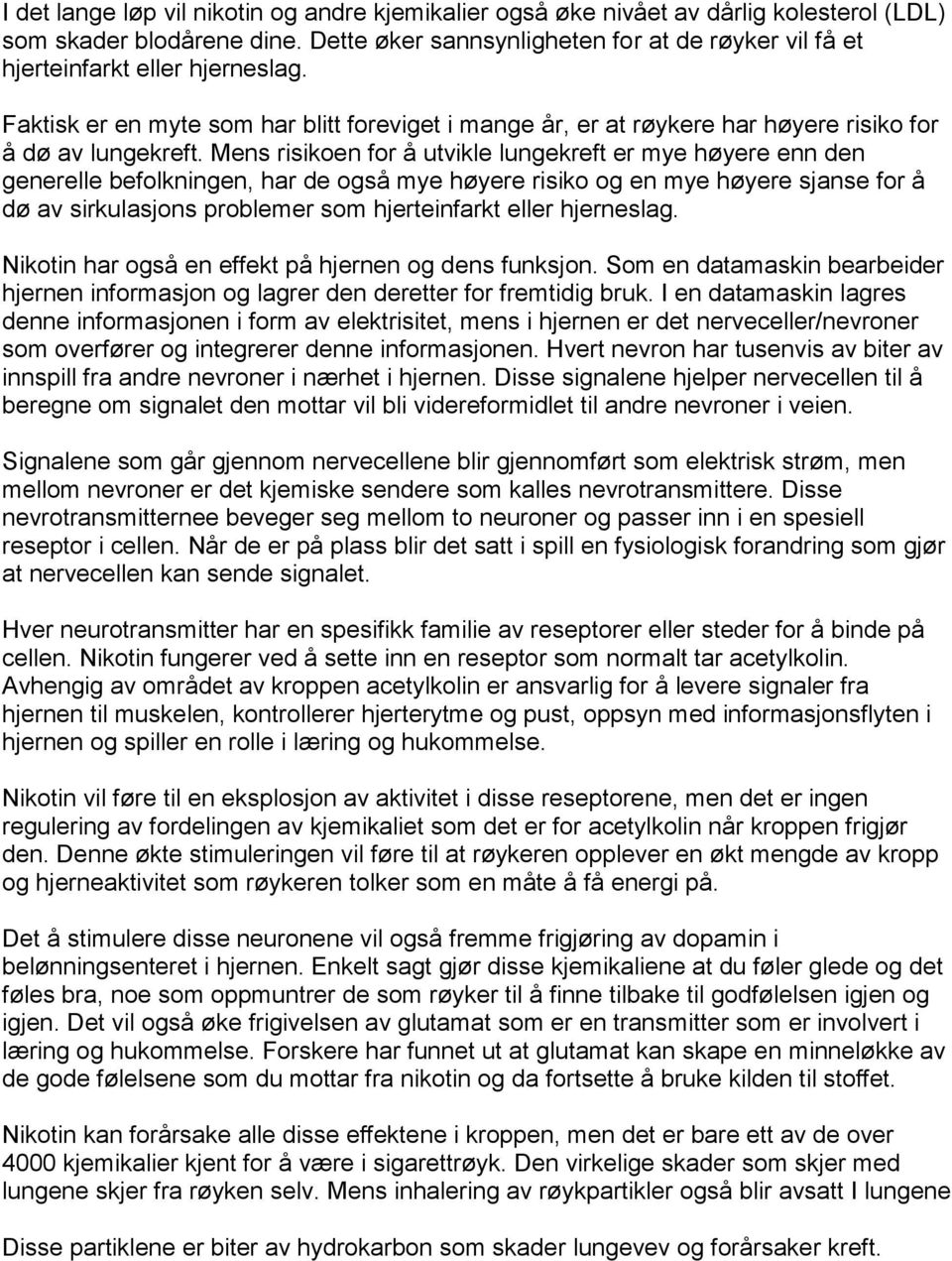 Mens risikoen for å utvikle lungekreft er mye høyere enn den generelle befolkningen, har de også mye høyere risiko og en mye høyere sjanse for å dø av sirkulasjons problemer som hjerteinfarkt eller