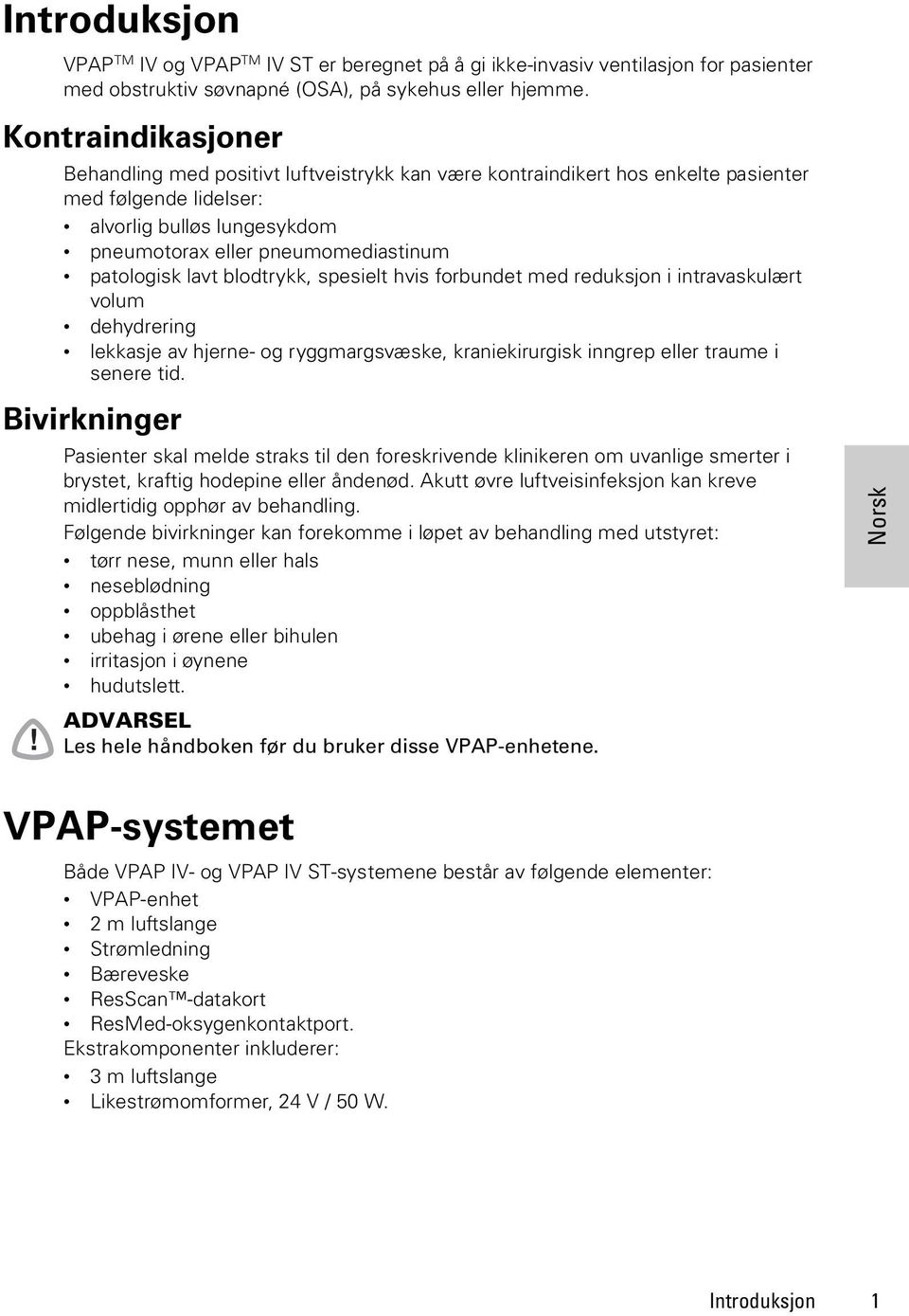 patologisk lavt blodtrykk, spesielt hvis forbundet med reduksjon i intravaskulært volum dehydrering lekkasje av hjerne- og ryggmargsvæske, kraniekirurgisk inngrep eller traume i senere tid.