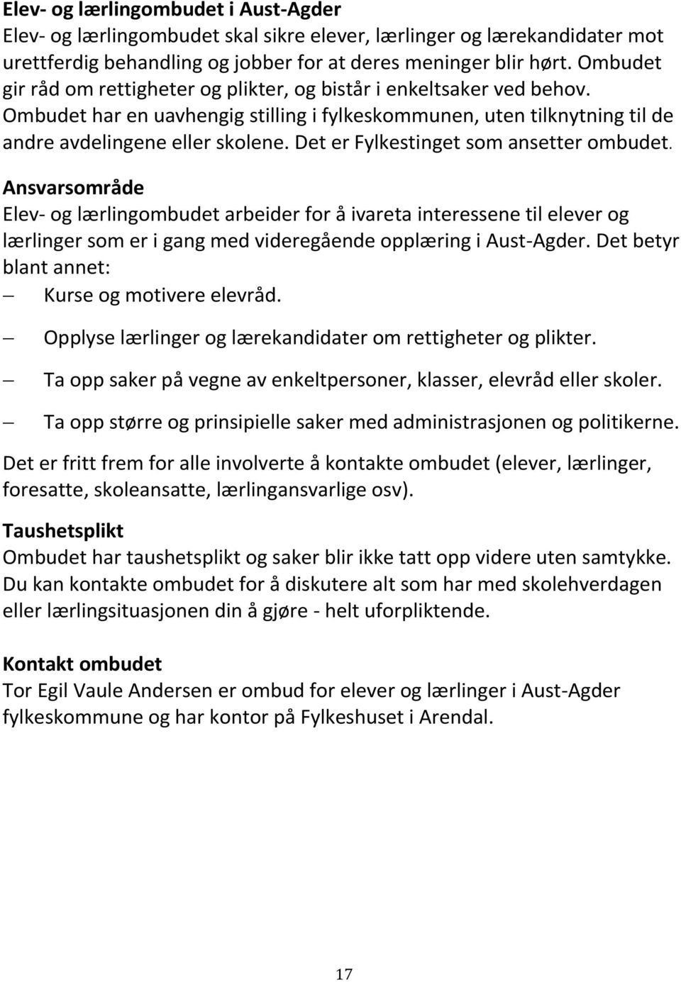 Det er Fylkestinget som ansetter ombudet. Ansvarsområde Elev- og lærlingombudet arbeider for å ivareta interessene til elever og lærlinger som er i gang med videregående opplæring i Aust-Agder.