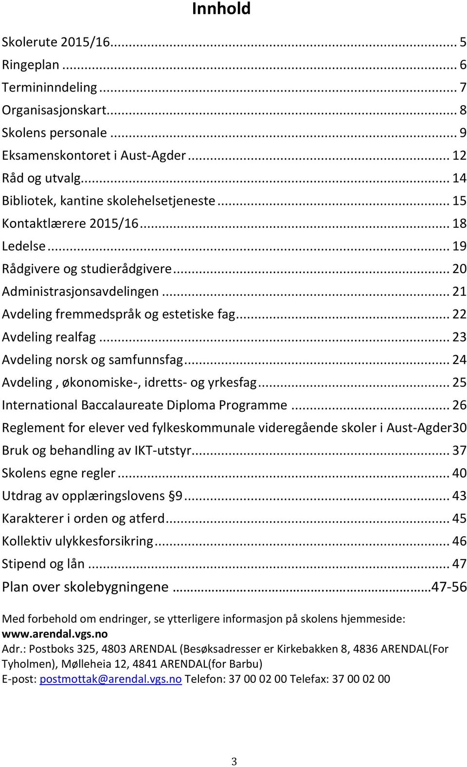 .. 22 Avdeling realfag... 23 Avdeling norsk og samfunnsfag... 24 Avdeling, økonomiske-, idretts- og yrkesfag... 25 International Baccalaureate Diploma Programme.