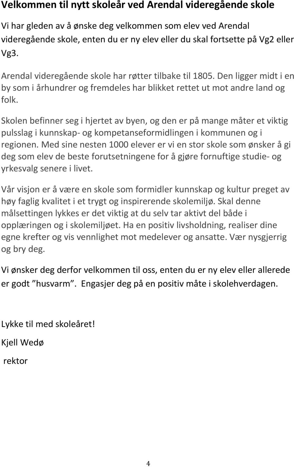 Skolen befinner seg i hjertet av byen, og den er på mange måter et viktig pulsslag i kunnskap- og kompetanseformidlingen i kommunen og i regionen.