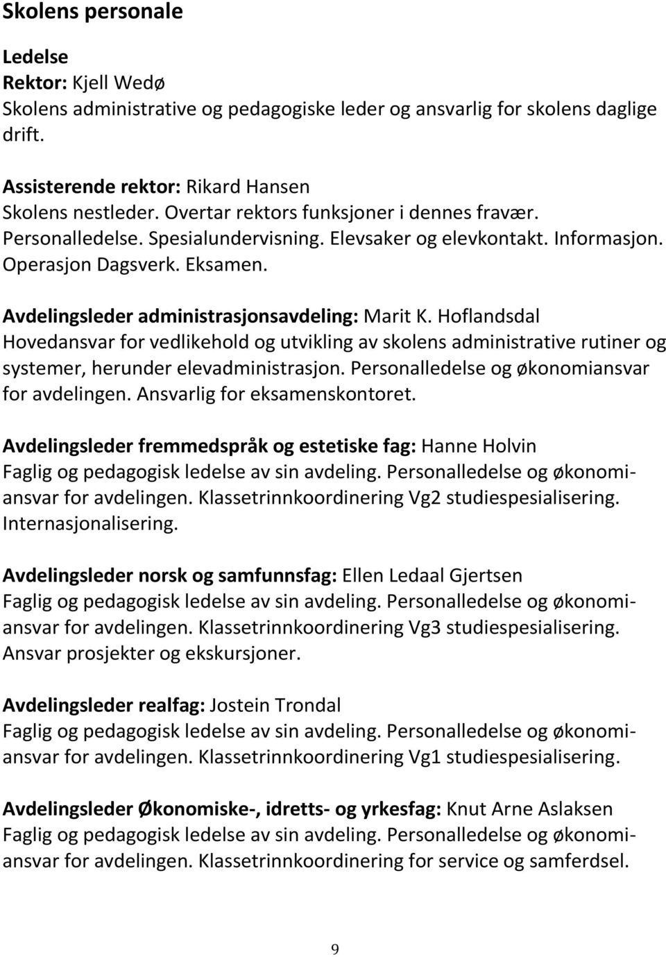 Hoflandsdal Hovedansvar for vedlikehold og utvikling av skolens administrative rutiner og systemer, herunder elevadministrasjon. Personalledelse og økonomiansvar for avdelingen.