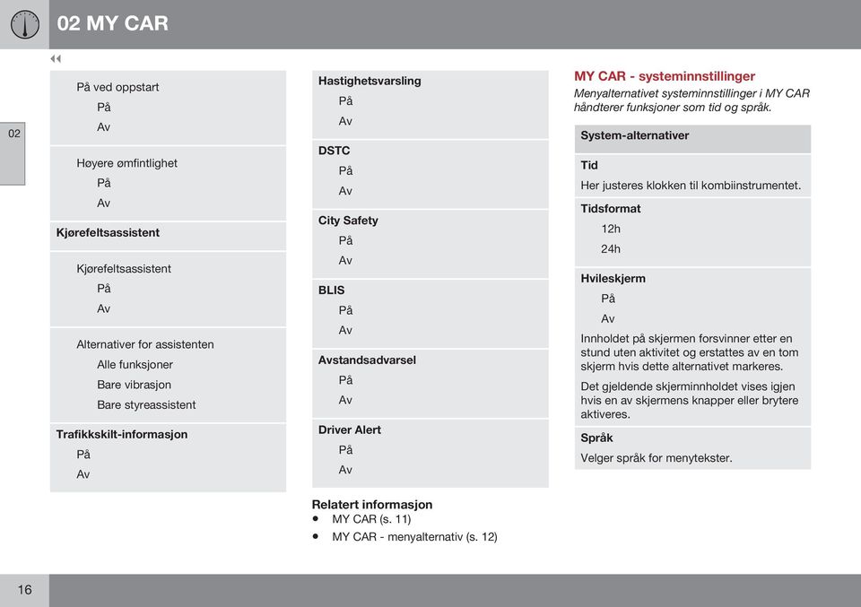 systeminnstillinger i MY CAR håndterer funksjoner som tid og språk. System-alternativer Tid Her justeres klokken til kombiinstrumentet.