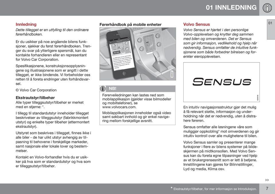 Førerhåndbok på mobile enheter Volvo Sensus Volvo Sensus er hjertet i den personlige Volvo-opplevelsen og knytter deg sammen med bilen og omverdenen.