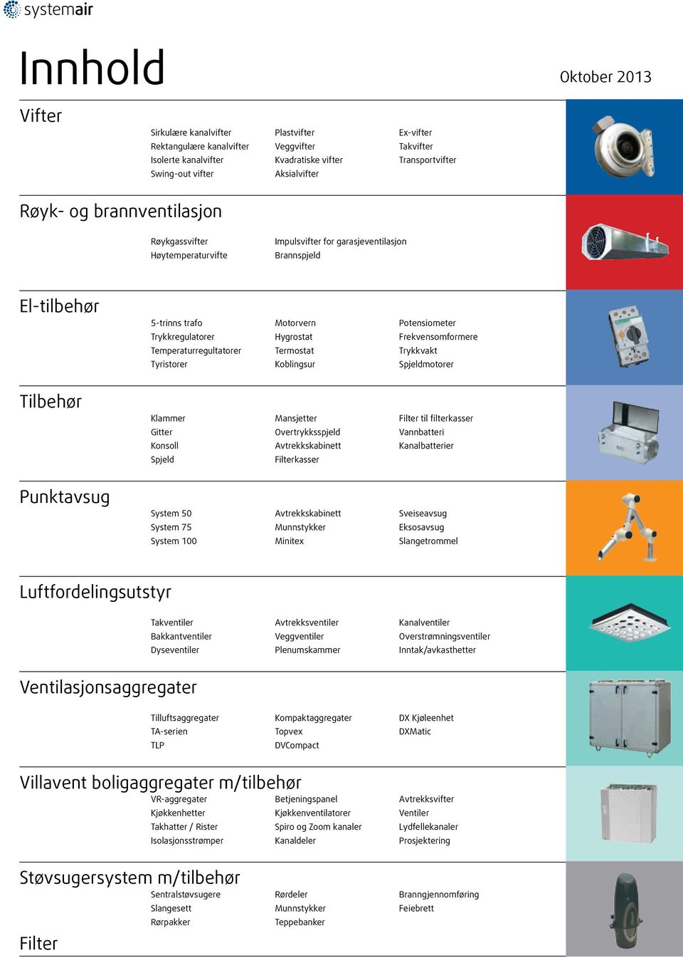 Trykkregulatorer Hygrostat Frekvensomformere Temperaturregultatorer Termostat Trykkvakt Tyristorer Koblingsur Spjeldmotorer Klammer Mansjetter Filter til filterkasser Gitter Overtrykksspjeld