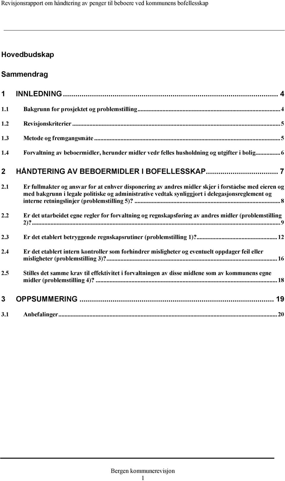 1 Er fullmakter og ansvar for at enhver disponering av andres midler skjer i forståelse med eieren og med bakgrunn i legale politiske og administrative vedtak synliggjort i delegasjonsreglement og