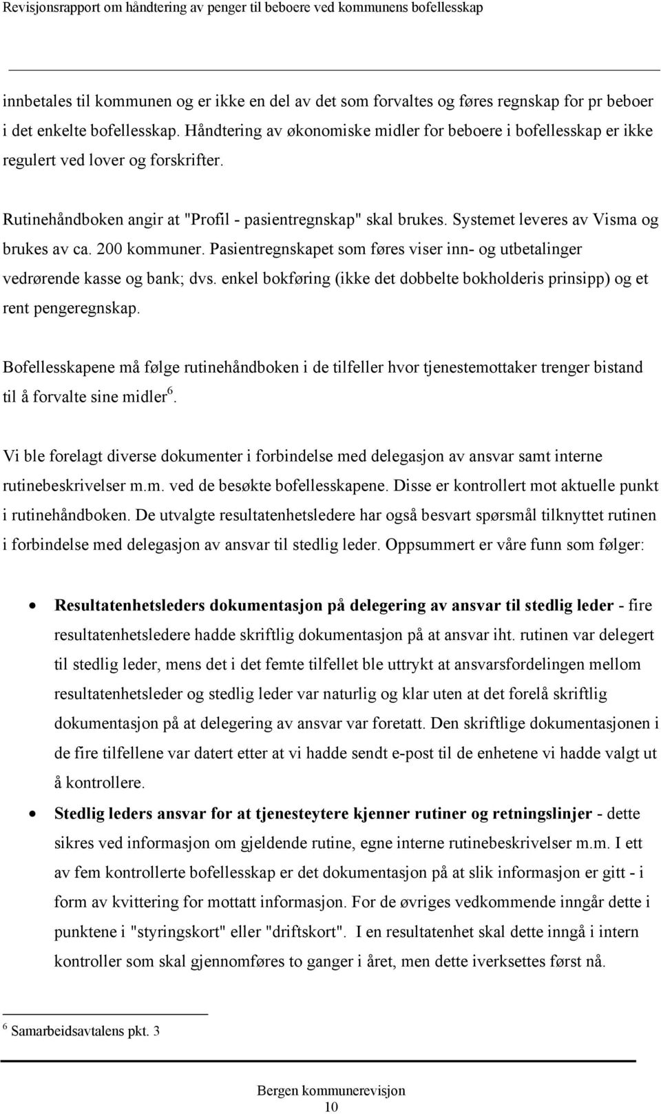 Systemet leveres av Visma og brukes av ca. 200 kommuner. Pasientregnskapet som føres viser inn- og utbetalinger vedrørende kasse og bank; dvs.