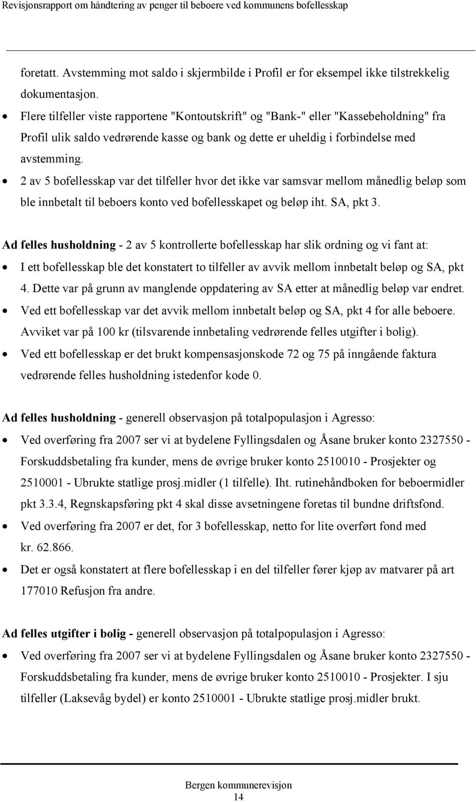 2 av 5 bofellesskap var det tilfeller hvor det ikke var samsvar mellom månedlig beløp som ble innbetalt til beboers konto ved bofellesskapet og beløp iht. SA, pkt 3.