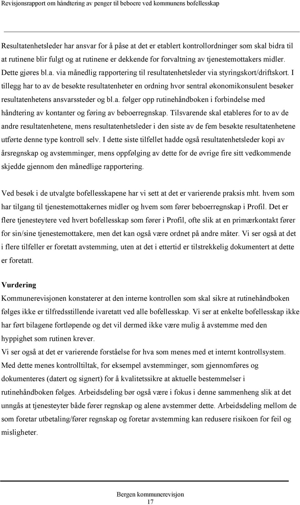 I tillegg har to av de besøkte resultatenheter en ordning hvor sentral økonomikonsulent besøker resultatenhetens ansvarssteder og bl.a. følger opp rutinehåndboken i forbindelse med håndtering av kontanter og føring av beboerregnskap.