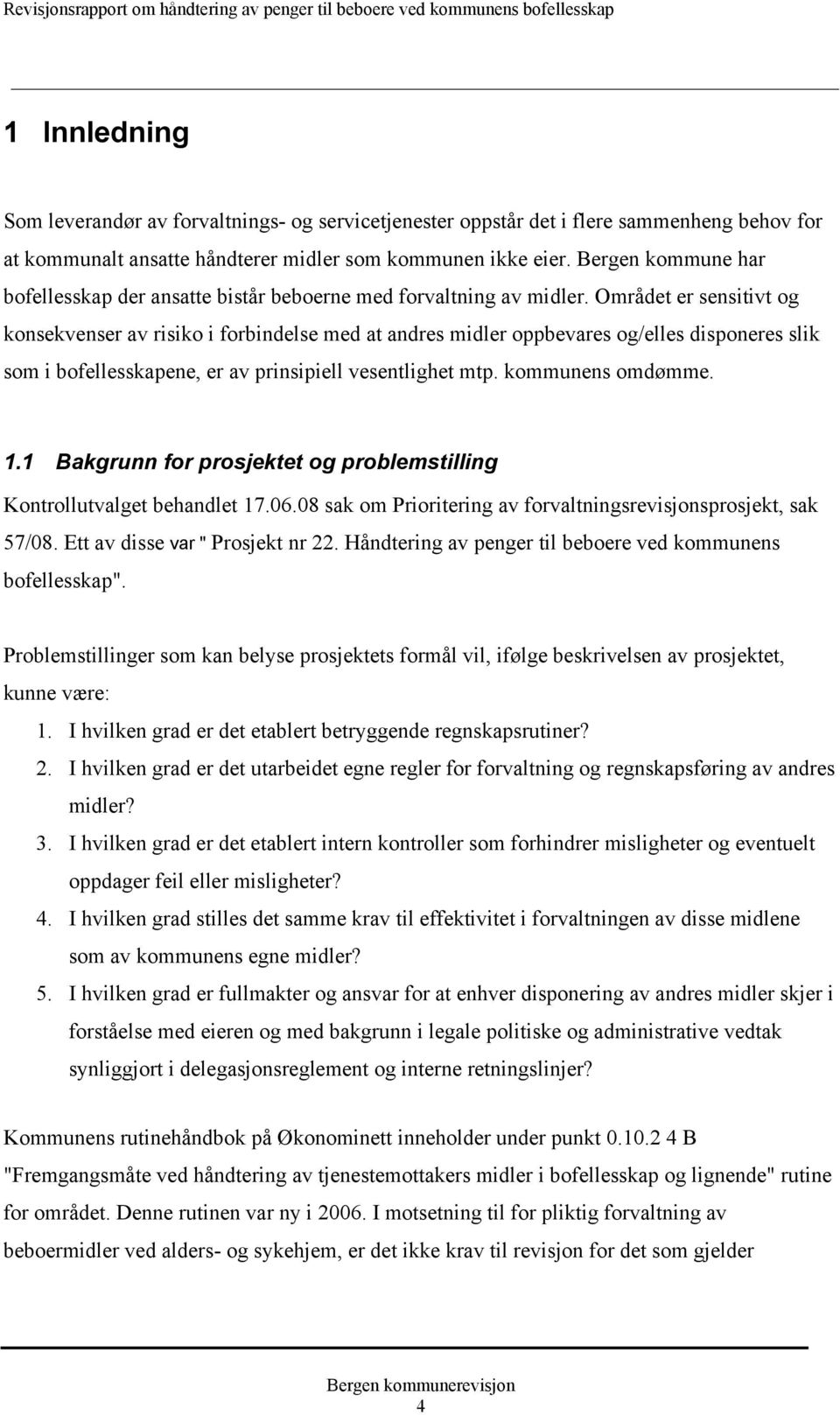 Området er sensitivt og konsekvenser av risiko i forbindelse med at andres midler oppbevares og/elles disponeres slik som i bofellesskapene, er av prinsipiell vesentlighet mtp. kommunens omdømme. 1.