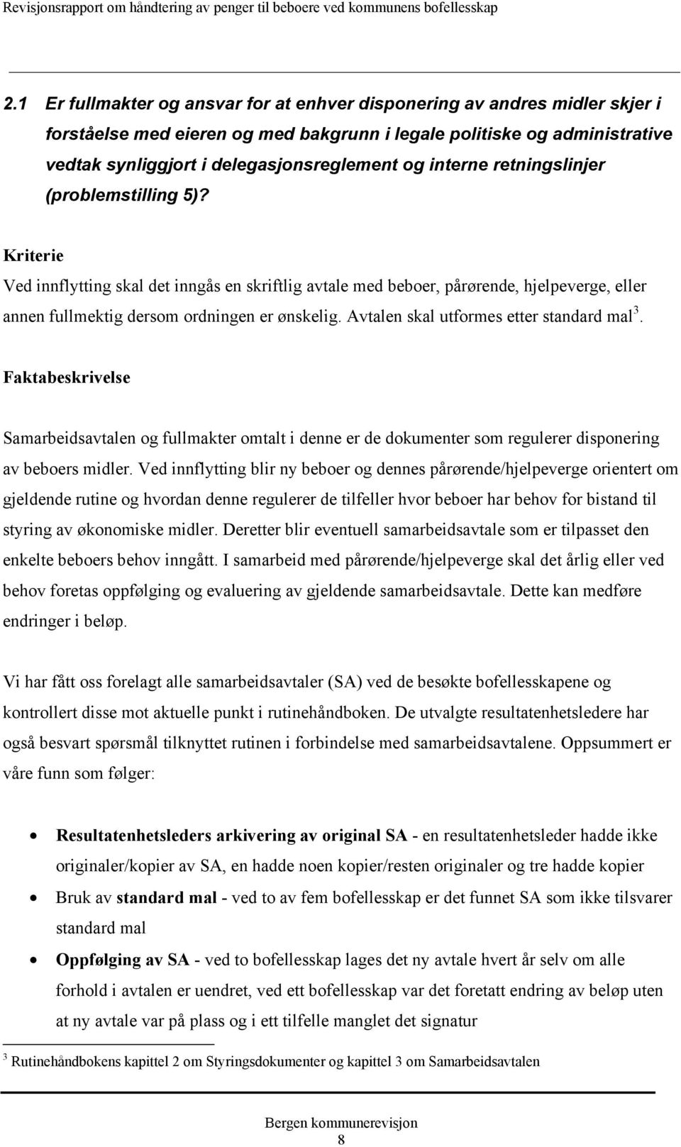 Avtalen skal utformes etter standard mal 3. Faktabeskrivelse Samarbeidsavtalen og fullmakter omtalt i denne er de dokumenter som regulerer disponering av beboers midler.