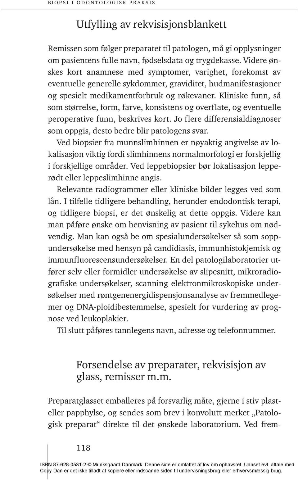 Kliniske funn, så som størrelse, form, farve, konsistens og overflate, og eventuelle peroperative funn, beskrives kort. Jo flere differensialdiagnoser som oppgis, desto bedre blir patologens svar.