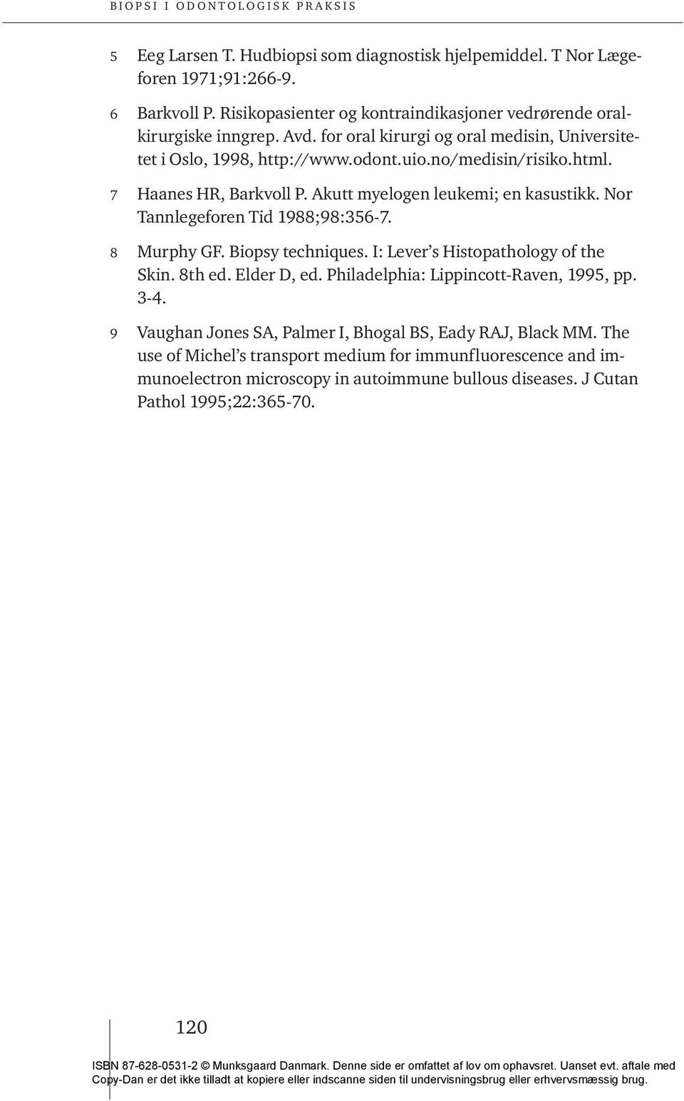 Nor Tannlegeforen Tid 1988;98:356-7. 8 Murphy GF. Biopsy techniques. I: Lever s Histopathology of the Skin. 8th ed. Elder D, ed. Philadelphia: Lippincott-Raven, 1995, pp. 3-4.