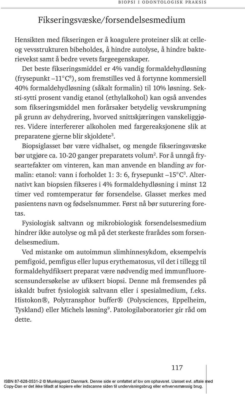 Seksti-sytti prosent vandig etanol (ethylalkohol) kan også anvendes som fikseringsmiddel men forårsaker betydelig vevskrumpning på grunn av dehydrering, hvorved snittskjæringen vanskeliggjøres.