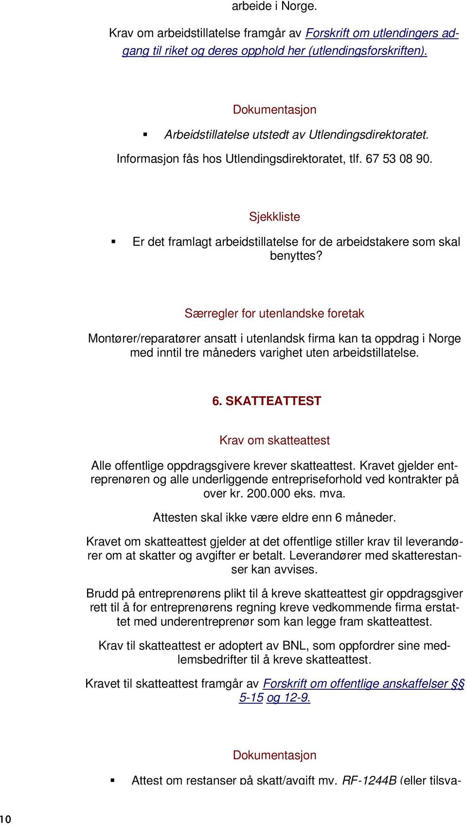 Montører/reparatører ansatt i utenlandsk firma kan ta oppdrag i Norge med inntil tre måneders varighet uten arbeidstillatelse. 6.